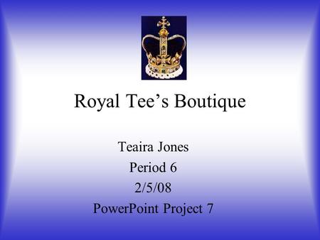 Royal Tee’s Boutique Teaira Jones Period 6 2/5/08 PowerPoint Project 7.