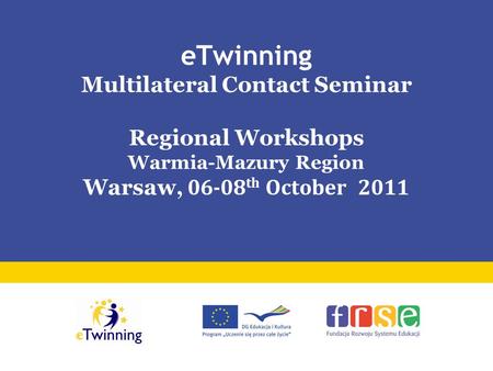 ETwinning Multilateral Contact Seminar Regional Workshops Warmia-Mazury Region Warsaw, 06-08 th October 2011.