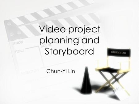 Video project planning and Storyboard Chun-Yi Lin.