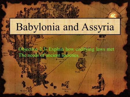 Babylonia and Assyria Objective 2.3- Explain how codifying laws met