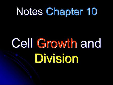 Notes Chapter 10 Cell Growth and Division. Why do cells divide rather than continuing to grow indefinitely?