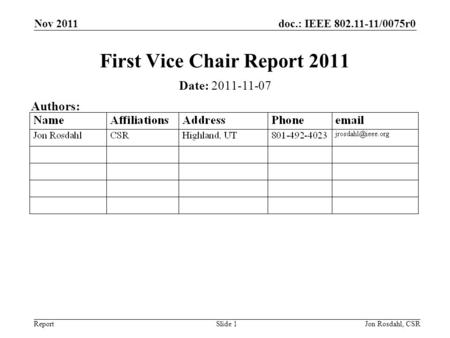 Doc.: IEEE 802.11-11/0075r0 Report Nov 2011 Jon Rosdahl, CSRSlide 1 First Vice Chair Report 2011 Date: 2011-11-07 Authors: