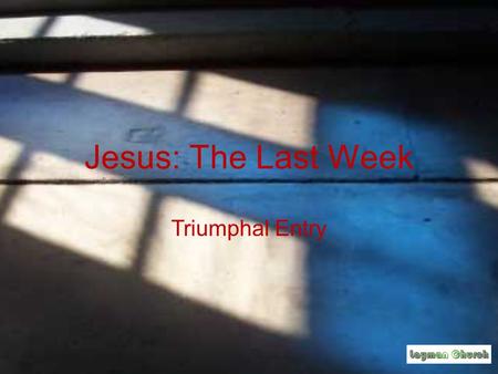 Jesus: The Last Week Triumphal Entry. Jesus: The Last Week Six days before the Passover, Jesus arrived at Bethany, where Lazarus lived, whom Jesus had.