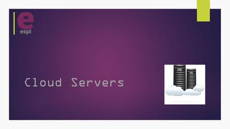 Cloud Servers. What is a Cloud Server?  A Server that is accessed via the internet.