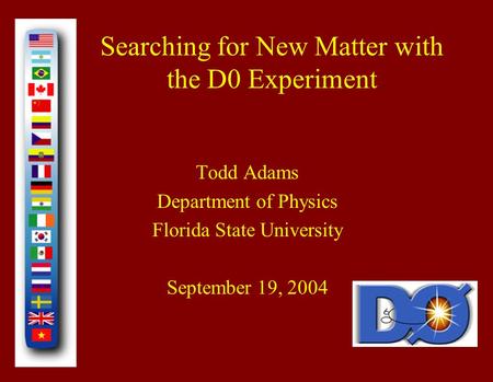 Searching for New Matter with the D0 Experiment Todd Adams Department of Physics Florida State University September 19, 2004.