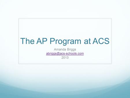 The AP Program at ACS Amanda Briggs 2013.