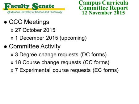 Campus Curricula Committee Report 12 November 2015 l CCC Meetings »27 October 2015 »1 December 2015 (upcoming) l Committee Activity »3 Degree change requests.