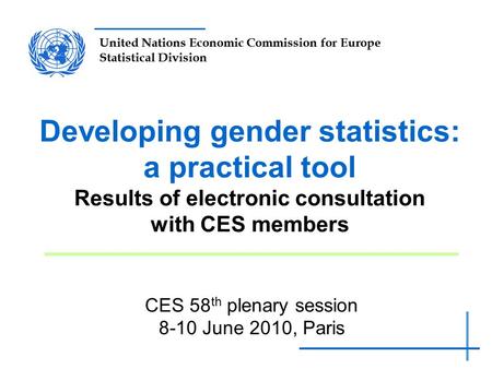 United Nations Economic Commission for Europe Statistical Division Developing gender statistics: a practical tool Results of electronic consultation with.
