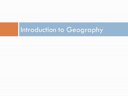 Introduction to Geography. What is Geography?  Geography is the study of the world, its people, and the landscapes they create.  Geography is both a.