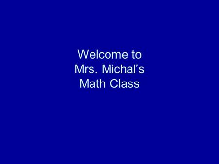Welcome to Mrs. Michal’s Math Class. I’m a teacher AND a person! I have a husband and three kids I’m from Huntsville, Alabama I’ve been at GSHS for the.