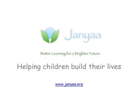 Helping children build their lives www.janyaa.org www.janyaa.org.