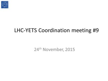 LHC-YETS Coordination meeting #9 24 th November, 2015.