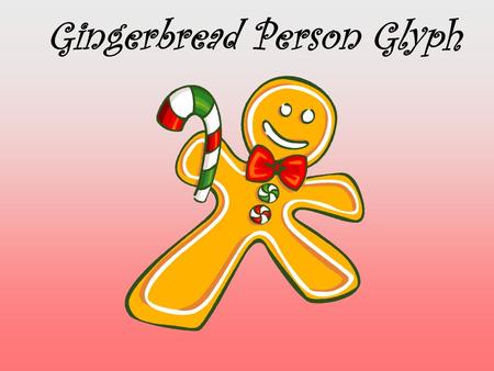 Gingerbread Person Glyph. Do You to like to Read ? Number of Buttons On front of Gingerbread Person YESNO 36.