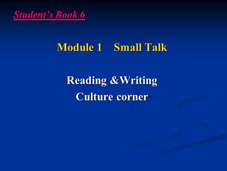 Student’s Book 6 Module 1 Small Talk Reading &Writing Culture corner.