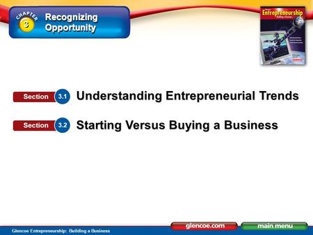 Recognizing Opportunity Glencoe Entrepreneurship: Building a Business Understanding Entrepreneurial Trends Starting Versus Buying a Business 3.1 Section.