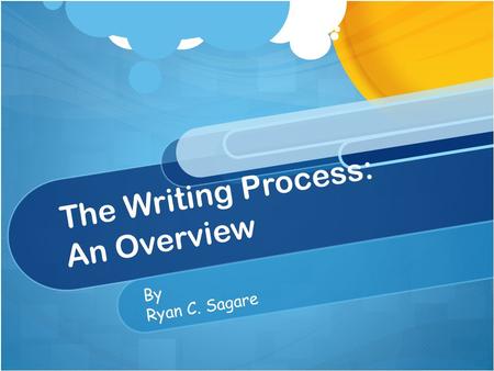 The Writing Process: An Overview ByBy Ryan C. Sagare.