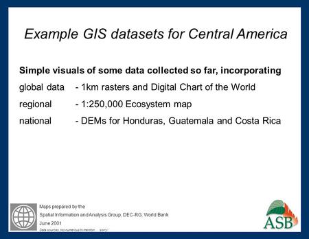 Example GIS datasets for Central America Simple visuals of some data collected so far, incorporating global data - 1km rasters and Digital Chart of the.