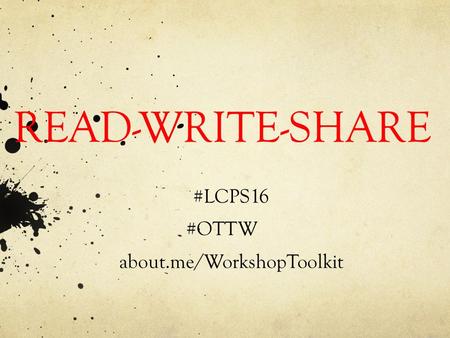 READ-WRITE-SHARE #LCPS16 #OTTW about.me/WorkshopToolkit.