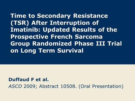 Time to Secondary Resistance (TSR) After Interruption of Imatinib: Updated Results of the Prospective French Sarcoma Group Randomized Phase III Trial on.