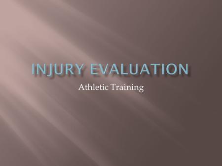 Athletic Training.  Injury History  Inspection and Observation  Pain and Palpation  Range of Motion  Manual Muscle Testing  Special Test  Functional.