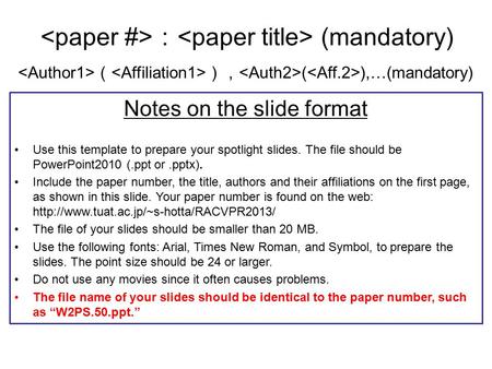 ： (mandatory) （ ）， ( ),…(mandatory) Notes on the slide format Use this template to prepare your spotlight slides. The file should be PowerPoint2010 (.ppt.