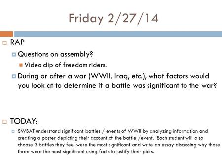 Friday 2/27/14  RAP  Questions on assembly? Video clip of freedom riders.  During or after a war (WWII, Iraq, etc.), what factors would you look at.