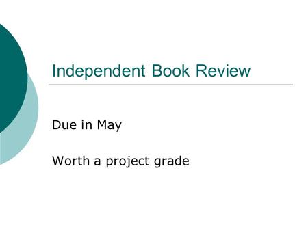 Independent Book Review Due in May Worth a project grade.