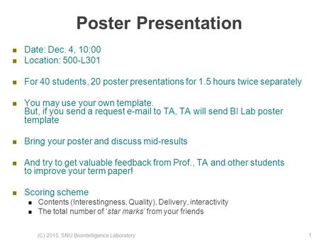 Poster Presentation Date: Dec. 4, 10:00 Location: 500-L301 For 40 students, 20 poster presentations for 1.5 hours twice separately You may use your own.