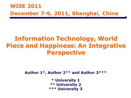 Information Technology, World Piece and Happiness: An Integrative Perspective Author 1*, Author 2** and Author 3*** * University 1 ** University 2 ***