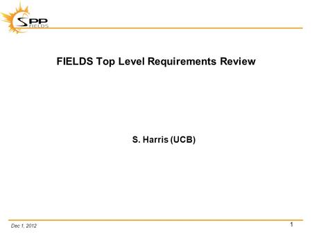 Dec 1, 2012 1 FIELDS Top Level Requirements Review S. Harris (UCB)
