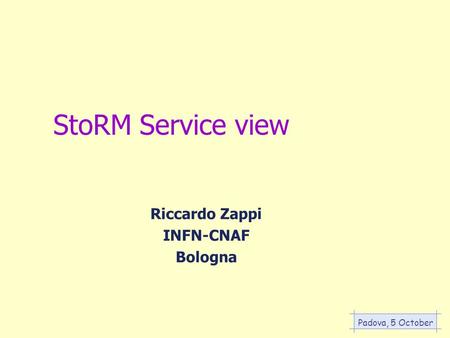 Padova, 5 October StoRM Service view Riccardo Zappi INFN-CNAF Bologna.