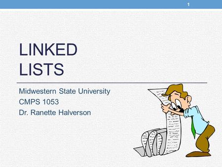 LINKED LISTS Midwestern State University CMPS 1053 Dr. Ranette Halverson 1.