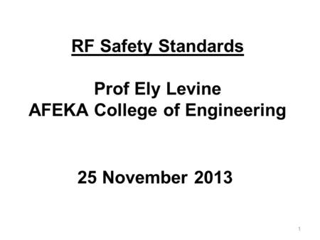 1 25 November 2013 RF Safety Standards Prof Ely Levine AFEKA College of Engineering.