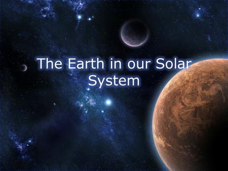 The Earth in our Solar System