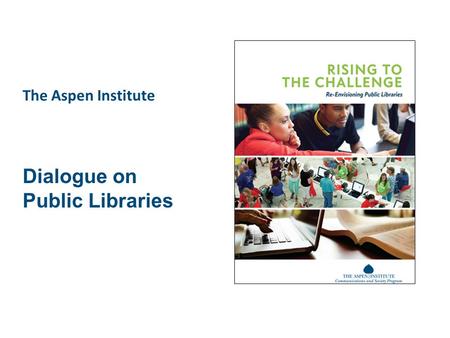 The Aspen Institute Dialogue on Public Libraries.