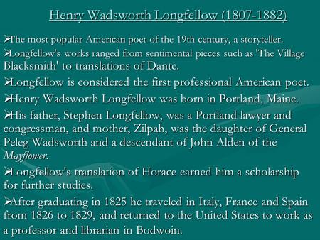 Henry Wadsworth Longfellow (1807-1882)  The most popular American poet of the 19th century, a storyteller.  Longfellow's works ranged from sentimental.