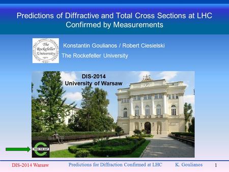 Predictions of Diffractive and Total Cross Sections at LHC Confirmed by Measurements Konstantin Goulianos / Robert Ciesielski The Rockefeller University.