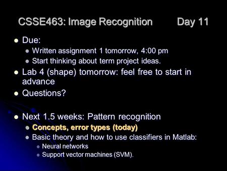 CSSE463: Image Recognition Day 11 Due: Due: Written assignment 1 tomorrow, 4:00 pm Written assignment 1 tomorrow, 4:00 pm Start thinking about term project.