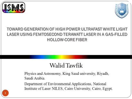 TOWARD GENERATION OF HIGH POWER ULTRAFAST WHITE LIGHT LASER USING FEMTOSECOND TERAWATT LASER IN A GAS-FILLED HOLLOW-CORE FIBER Walid Tawfik Physics and.