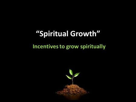 “Spiritual Growth” Incentives to grow spiritually.
