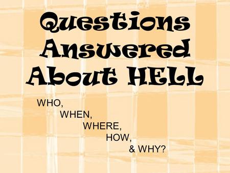 Questions Answered About HELL WHO, WHEN, WHERE, HOW, & WHY?