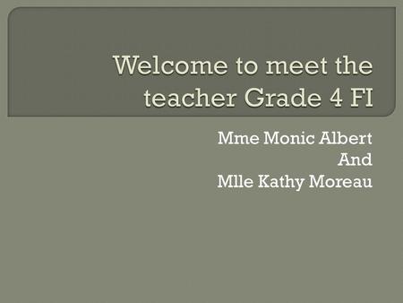 Mme Monic Albert And Mlle Kathy Moreau.  Curriculum  Classroom expectations  Homework  Report card.