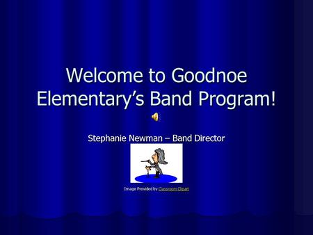 Welcome to Goodnoe Elementary’s Band Program! Stephanie Newman – Band Director Image Provided by Classroom Clipart Classroom ClipartClassroom Clipart.