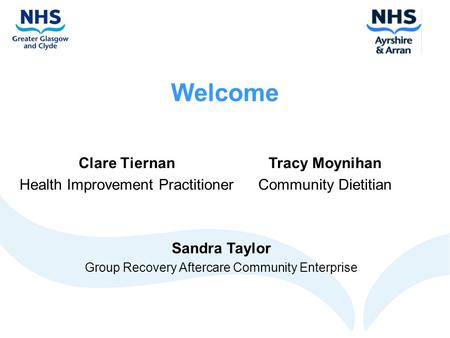 Welcome Clare Tiernan Health Improvement Practitioner Tracy Moynihan Community Dietitian Sandra Taylor Group Recovery Aftercare Community Enterprise.