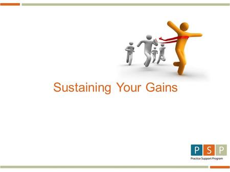Sustaining Your Gains.  Up to 70% of change initiatives fail, impacting: › Best possible care › Staff and provider frustration › Reluctance to engage.