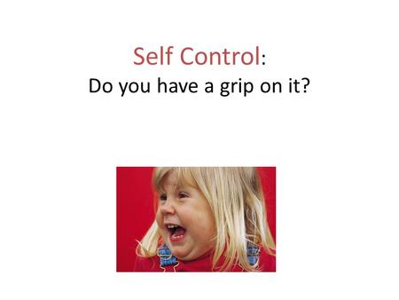 Self Control: Do you have a grip on it?