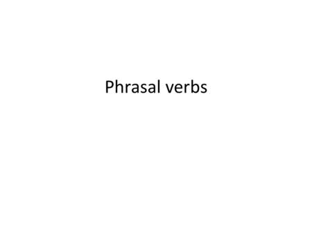 Phrasal verbs.