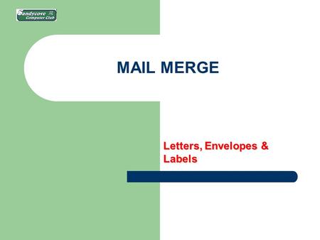 MAIL MERGE Letters, Envelopes & Labels. WHAT IS IT? Handling sending the same thing to a list [maybe Christmas cards?] of people: – Envelopes – Labels.