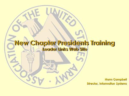 New Chapter Presidents Training Leader Links Web Site Norm Campbell Director, Information Systems Norm Campbell Director, Information Systems.