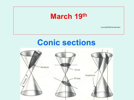 March 19 th copyright2009merrydavidson Conic sections.
